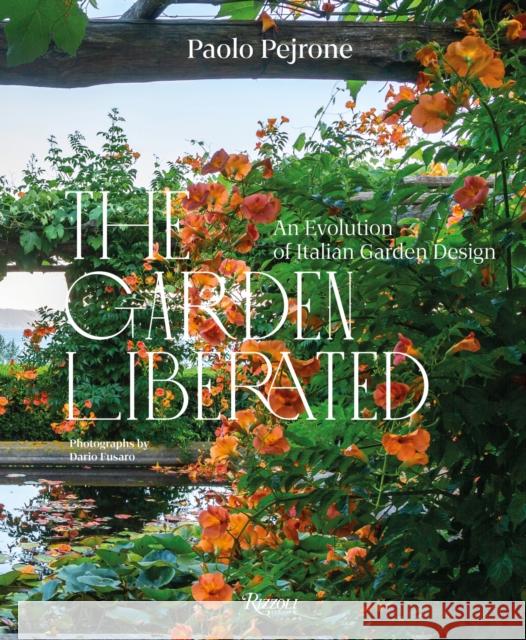 The Garden Liberated: An Evolution of Italian Garden Design Paolo Pejrone 9788891840554 Mondadori Electa