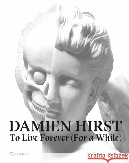 Damien Hirst, To Live Forever (For a While) Dr. Kit Hammonds 9788891841438 Rizzoli