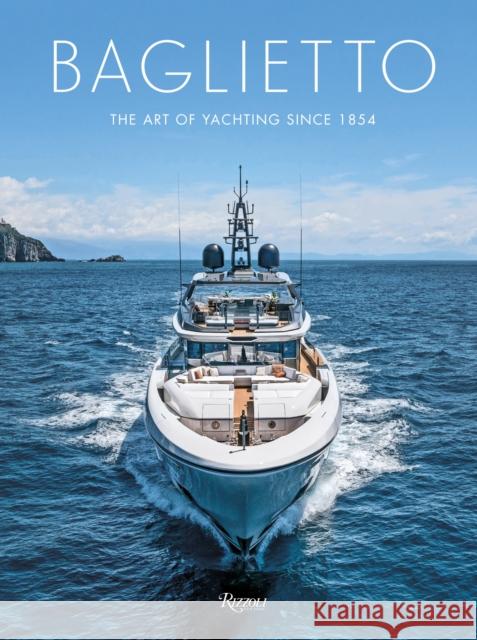 Baglietto 170 Years: The Art of Yachting since 1854 Antonio Macaluso 9788891842411