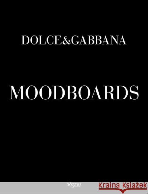 Dolce & Gabbana Moodboards Stefano Gabbana 9788891844477 Rizzoli International Publications