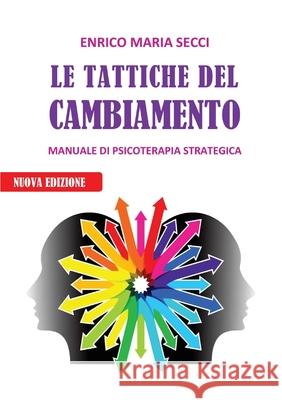 Le Tattiche del Cambiamento - Manuale di Psicoterapia Strategica Enrico Maria Secci 9788892601031