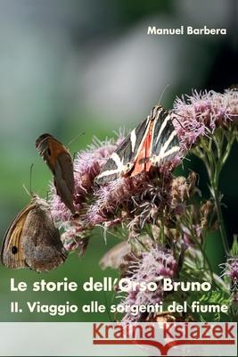 Le storie dell'Orso Bruno. II. Viaggio alle sorgenti del fiume Manuel Barbera 9788892613188 Youcanprint