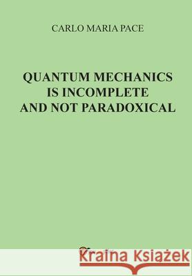 Quantum Mechanics is incomplete and not paradoxical Carlo Maria Pace 9788892618220