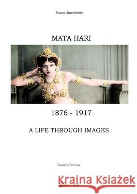 Mata Hari, a life through images Mauro Macedonio 9788892637818