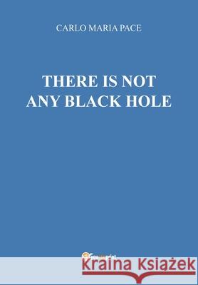 There is not any black hole Carlo Maria Pace 9788892642249