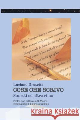 Cose Che Scrivo - Sonetti Ed Altre Rime Luciano Drusetta 9788892647800