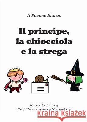 Il principe, la chiocciola e la strega Carla Pavone 9788892649958