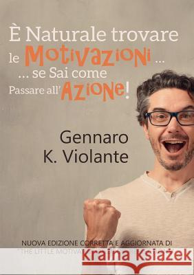 E Naturale Trovare Le Motivazioni ... ... Se Sai Come Passare All'azione! Gennaro K 9788892654730