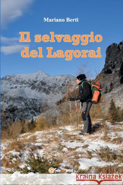 Il selvaggio del Lagorai Mariano Berti 9788892665590 Youcanprint