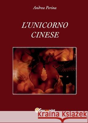 L'unicorno cinese Andrea Perina 9788892671577 Youcanprint