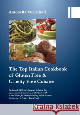 The Top Italian Cookbook for Gluten Free & Cruelty Free Cuisine Antonella Michelotti 9788892680418