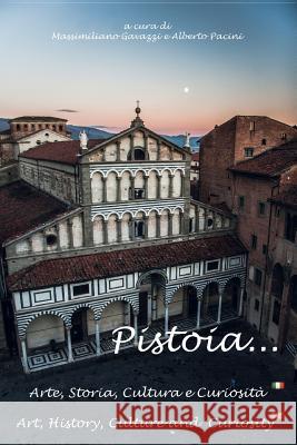 Pistoia...Arte, Storia, Cultura E Curiosita Massimiliano Gavazzi 9788892680692