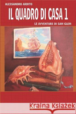 Il Quadro Di Casa 1 - Le Avventure Di Sam Glem Alessandro Ardito 9788892682863