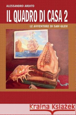 Il Quadro Di Casa 2 - Le Avventure Di Sam Glem Alessandro Ardito 9788892682870