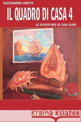 Il Quadro Di Casa 4 - Le Avventure Di Sam Glem Alessandro Ardito 9788892682894