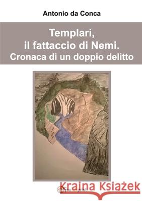 Templari, il fattaccio di Nemi. Cronaca di un doppio delitto. Antonio D 9788892686243 Youcanprint