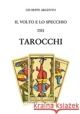 Il volto e lo specchio dei tarocchi Giuseppe Argento 9788892689176 Youcanprint