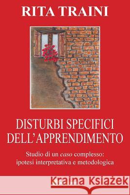 Disturbi Specifici Dell'apprendimento - Studio Di Un Caso Complesso Rita Traini 9788892691445 Youcanprint Self-Publishing