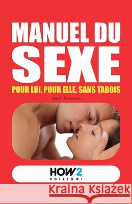 Manuel Du Sexe: Pour Lui, pour Elle, sans tabois Milena Righini Ingrid Johansson 9788893050968 How2 Edizioni