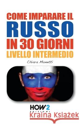 COME IMPARARE IL RUSSO IN 30 GIORNI - Livello Intermedio Chiara Monetti 9788893052450