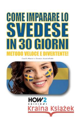 Come Imparare Lo Svedese in 30 Giorni: Metodo Veloce e Divertente! Veronica Scasciafratte, Camilla Mancini 9788893055024 How2 Edizioni