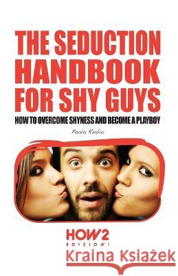 The Seduction Handbook for Shy Guys Paola Rubio 9788893055857 How2 Edizioni