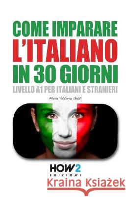 Come Imparare l'Italiano in 30 Giorni Maria Vittoria Gatti 9788893055888