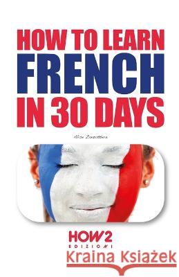 How to Learn French in 30 Days Alice Zanzottera 9788893056205 How2 Edizioni