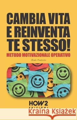 Cambia Vita E Reinventa Te Stesso!: Metodo Motivazionale Operativo Giada Prezioso 9788893056502 How2 Edizioni