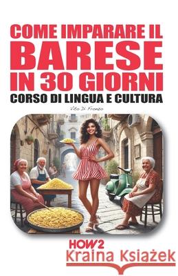 Come Imparare Il Barese in 30 Giorni: Corso di Lingua e Cultura Vito D 9788893057622