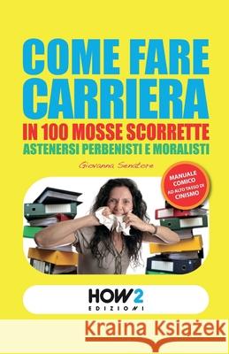 Come Fare Carriera in 100 Mosse Scorrette Giovanna Senatore 9788893058742 How2 Edizioni