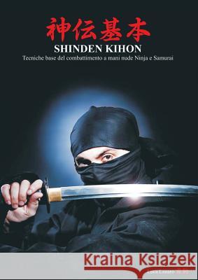 Shinden Kihon. Tecniche Base del Combattimento a Mani Nude Ninja E Samurai Luca Lanaro 9788893065122