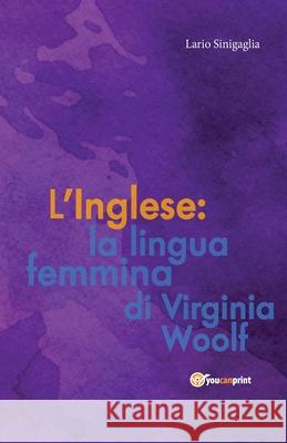 L' Inglese: la lingua femmina di Virginia Woolf Ilario Sinigaglia 9788893216623