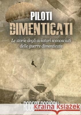 Piloti Dimenticati Robert Robison 9788893219587 Youcanprint Self-Publishing