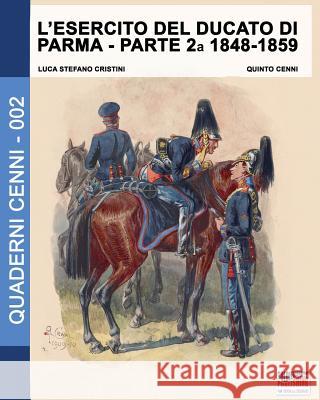 L'esercito del Ducato di Parma parte seconda 1848-1859 Cristini, Luca Stefano 9788893270519