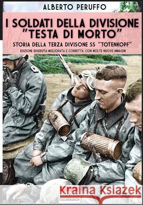 I soldati della divisione Testa di morto: Storia della terza divisione SS Totenkopf Alberto Peruffo 9788893270892 Soldiershop