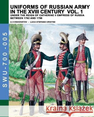 Uniforms of Russian army in the XVIII century Vol. 1: Under the reign of Catherine II Empress of Russia between 1762 and 1796 Luca Stefano Cristini, Aleksandr Vasilevich Viskovatov 9788893271189 Soldiershop