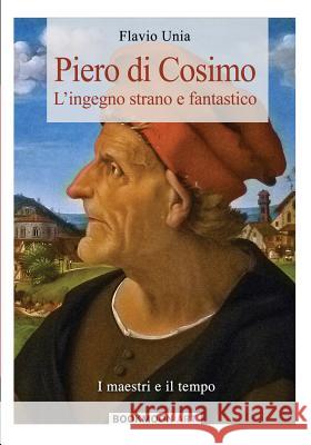 Piero di Cosimo: L'ingegno strano e fantastico Unia, Flavio 9788893271356 Soldiershop