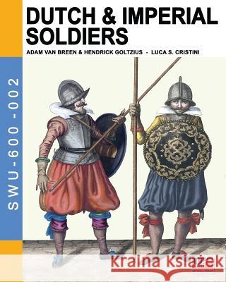 Dutch & Imperial soldiers: By Adam Van Breen & Hendrick Goltzius Cristini, Luca Stefano 9788893271547 Soldiershop