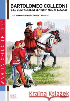 Bartolomeo Colleoni e le compagnie di ventura nel XV secolo: 2a edizione riveduta Cristini, Luca Stefano 9788893271837 Soldiershop