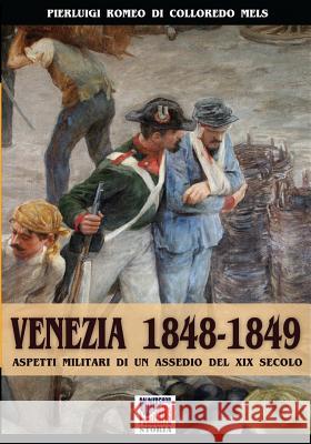Venezia 1848-1849: Aspetti militari di un assedio nel XIX secolo Romeo Di Colloredo Mels, Pierluigi 9788893271967 Soldiershop