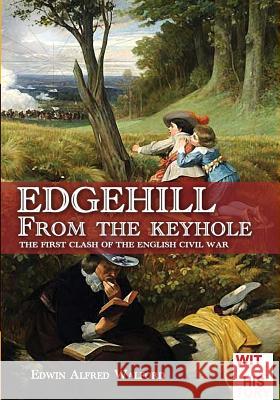Edgehill from the keyhole: The first clash of the English Civil War Alfred Walford, Edwin 9788893272070 Soldiershop