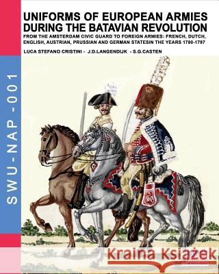 Uniforms of European Armies during the Batavian Revolution: From the Amsterdam Civic Guard to foreign armies: French, Dutch, English, Austrian, Prussi Cristini, Luca Stefano 9788893272216