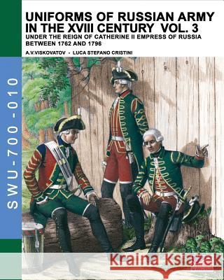 Uniforms of Russian army in the XVIII century Vol. 3: Under the reign of Catherine II Empress of Russia between 1762 and 1796 Cristini, Luca Stefano 9788893272322