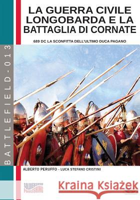 La guerra civile longobarda e la battaglia di Cornate: 689 dC la sconfitta dell'ultimo duca pagano Peruffo, Alberto 9788893272452 Soldiershop