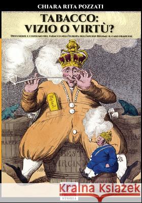 Tabacco: vizio o virtu'?: Diffusione e consumo del tabacco nell'Europa dell'Ancien regime: il caso francese Pozzati, Chiara Rita 9788893272568