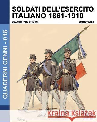 Soldati dell'esercito italiano 1861-1910 Luca Stefano Cristini Quinto Cenni 9788893272674 Soldiershop