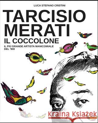 Tarcisio Merati il Coccolone: Il più grande artista manicomiale del'900 Cristini, Luca Stefano 9788893273015