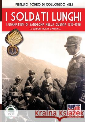 I soldati lunghi: I granatieri di Sardegna nella guerra 1915-1918 Romeo Di Colloredo Mels, Pierluigi 9788893273169 Soldiershop