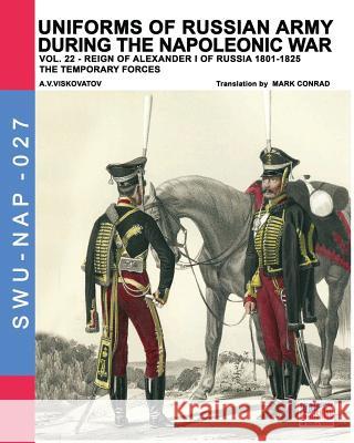 Uniforms of Russian army during the Napoleonic war vol.22: The temporary forces Aleksandr Vasilevich Viskovatov, Luca Stefano Cristini, Mark Conrad 9788893273541